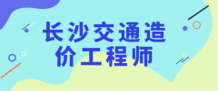 长沙一级交通造价工程师